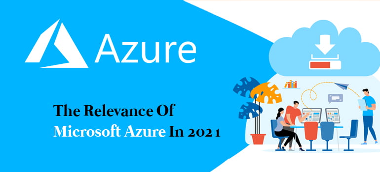 The Relevance Of Microsoft Azure In 2021