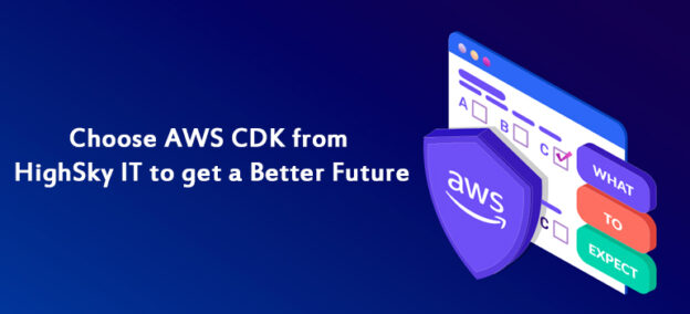 Choose AWS CDK from HighSky IT to get a better Future