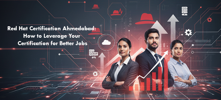Red Hat Certification Ahmedabad: How to Leverage Your Certification for Better Jobs